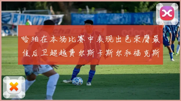 哈珀在本场比赛中表现出色荣膺最佳后卫超越费尔斯卡斯尔和福克斯