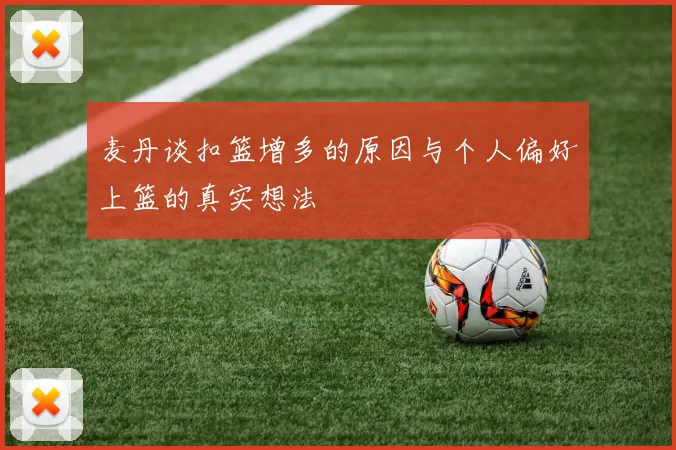 麦丹谈扣篮增多的原因与个人偏好上篮的真实想法